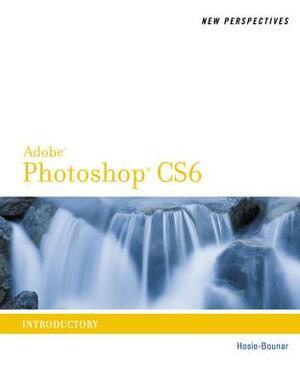 New Perspectives on Adobe Photoshop Cs6: Introductory by Jane Hosie-Bounar