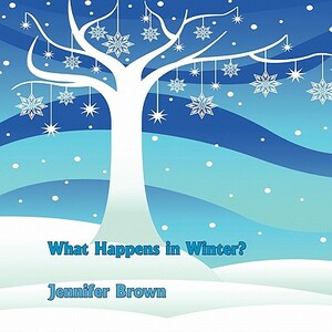 What Happens in Winter? by Jennifer Brown