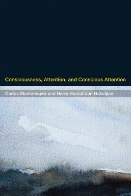 Consciousness, Attention, and Conscious Attention by Harry Haroutioun Haladjian, Carlos Montemayor