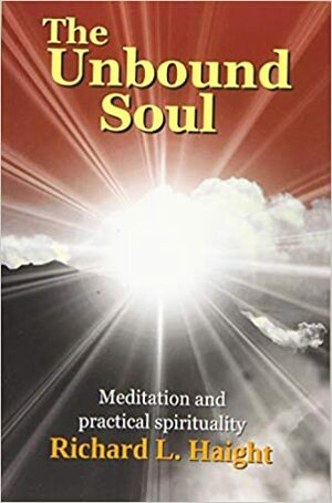 The Unbound Soul: A Spiritual Memoir for Personal Transformation and Enlightenment by Richard L. Haight