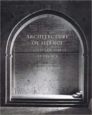 Architecture of Silence: Cistercian Abbeys of France by Terryl N. Kinder, David Heald