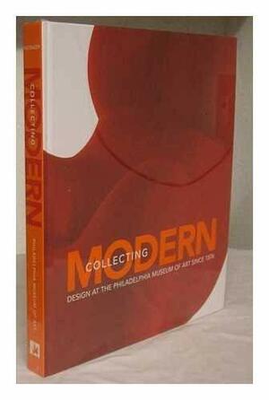 Collecting Modern: Design at the Philadelphia Museum of Art Since 1876 by Philadelphia Museum of Art