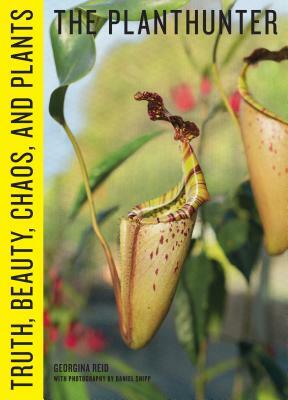 The Planthunter: Truth, Beauty, Chaos, and Plants by Georgina Reid