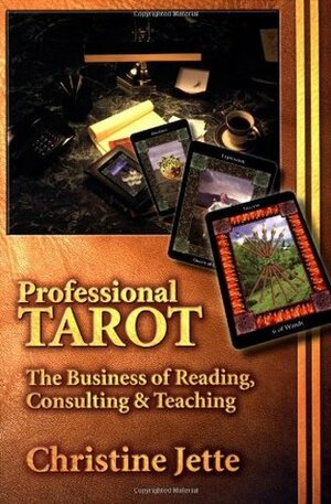 Professional Tarot: The Business of Reading, Consulting & Teaching by Christine Jette