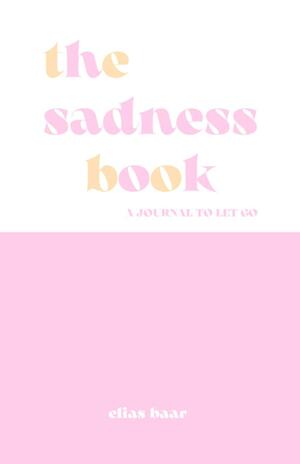 The Sadness Book - A Journal To Let Go by Elias Baar