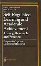 Self Regulated Learning And Academic Achievement: Theory, Research, And Practice by Barry J. Zimmerman, Dale H. Schunk
