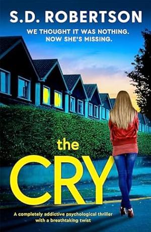 The Cry: A completely addictive psychological thriller with a breathtaking twist by S.D. Robertson