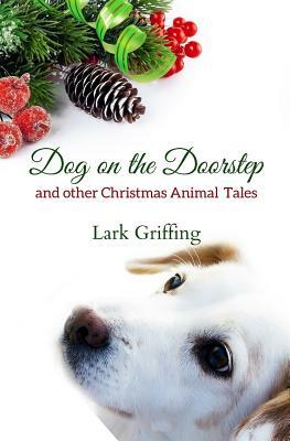 Dog on the Doorstep: And Other Christmas Animal Tales by Lark Griffing