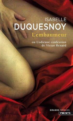 L'embaumeur - ou L'odieuse confession de Victor Renard by Isabelle Duquesnoy