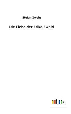 Die Liebe Der Erika Ewald by Stefan Zweig