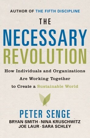 The Necessary Revolution: How Individuals And Organizations Are Working Together to Create a Sustainable World by Sara Schley, Joe Laur, Peter M. Senge, Bryan Smith, Nina Kruschwitz