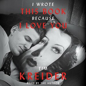 I Wrote This Book Because I Love You: Essays by Tim Kreider