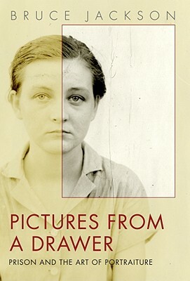 Pictures from a Drawer: Prison and the Art of Portraiture by Bruce Jackson