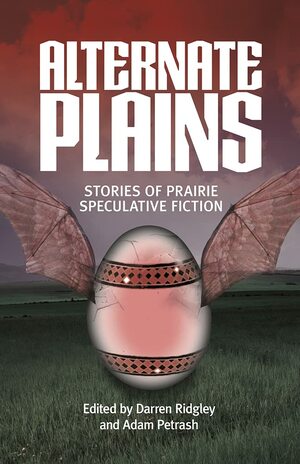 Alternate Plains: Stories of Prairie Speculative Fiction by Darren Ridgley, Adam Petrash