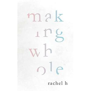 Making Whole by Rachel H