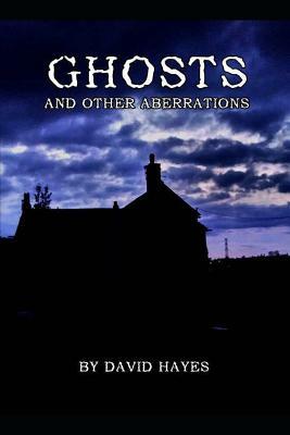 Ghosts and Other Aberrations by David Hayes