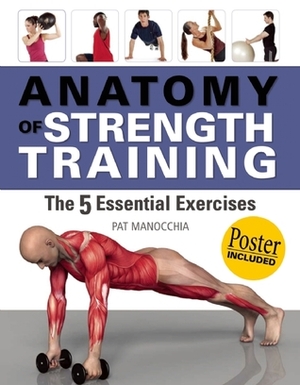 Anatomy of Strength Training: The Five Essential Exercises by Pat Manocchia