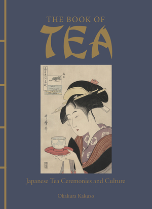 The Book of Tea: Japanese Tea Ceremonies and Culture by Kakuzō Okakura