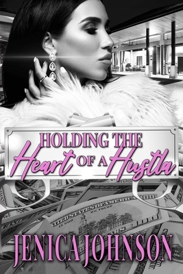 Holding The Heart of a Hustla by Jenica Johnson