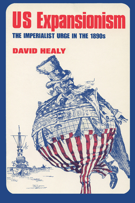 US Expansionism: The Imperialist Urge in the 1890s by David Healy