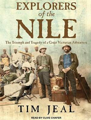 Explorers of the Nile: The Triumph and Tragedy of a Great Victorian Adventure by Tim Jeal