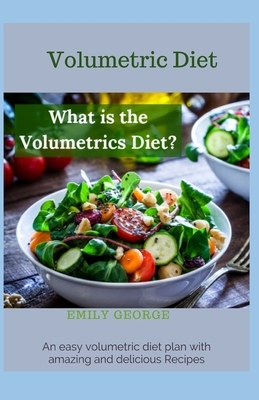 Volumetric Diet: An easy volumetric diet planwith amazing and delicious recipes by Emily George