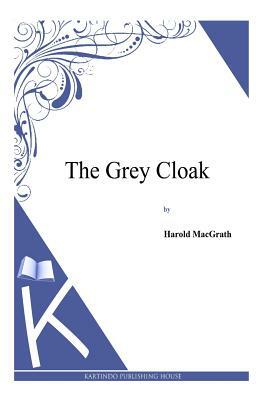 The Grey Cloak by Harold Macgrath