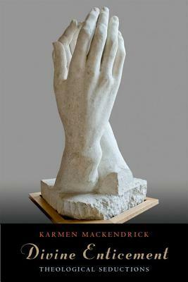 Divine Enticement: Theological Seductions by Karmen MacKendrick