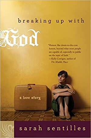 Breaking Up With God: A Love Story by Sarah Sentilles
