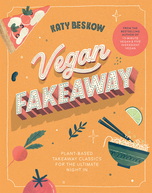 Vegan Fakeaway: Plant-based Takeaway Classics for the Ultimate Night in by Katy Beskow