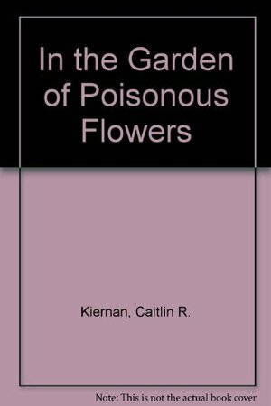 In The Garden Of Poisonous Flowers by Caitlín R. Kiernan