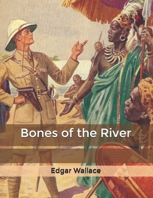 Bones of the River by Edgar Wallace
