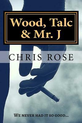 Wood, Talc & Mr. J: We never had it so good... by Chris Rose