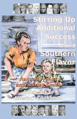 Stirring Up Additional Success with a Southern Flavor: A Friends of Literacy Cookbook by Shirley Smith, Randall Franks