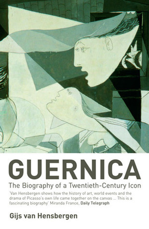 Guernica: The Biography of a Twentieth-Century Icon by Gijs van Hensbergen