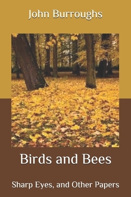 Birds and Bees: Sharp Eyes, and Other Papers by John Burroughs