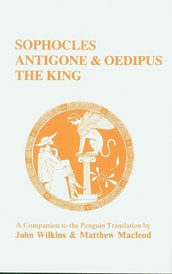 Sophocles: Antigone and Oedipus the King: A Companion to the Penguin Translation by John Wilkins, Moris Farhi, Matthew MacLeod