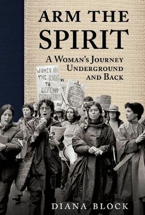 Arm the Spirit: A Story from Underground and Back by Diana Block