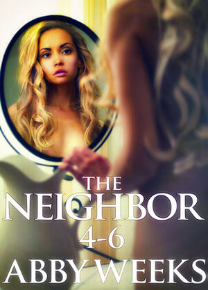 The Neighbor 4-6 Box Set: Lust in the Suburbs by Abby Weeks