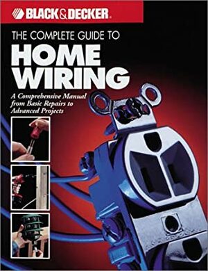 The Complete Guide to Home Wiring by Black &amp; Decker, Creative Publishing International