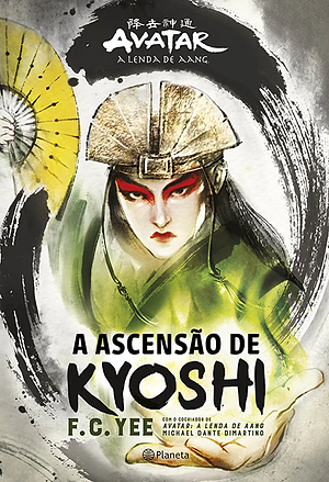 A ascensão de Kyoshi: O passado da poderosa Avatar do Reino da Terra by F.C. Yee, Michael Dante DiMartino