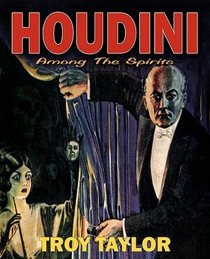 Houdini: Among the Spirits by Troy Taylor