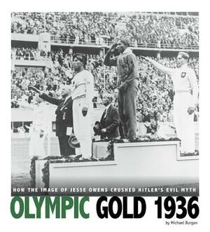 Olympic Gold 1936: How the Image of Jesse Owens Crushed Hitler's Evil Myth by Michael Burgan