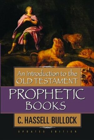 An Introduction to the Old Testament Prophetic Books by C. Hassell Bullock