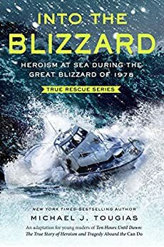 Into the Blizzard: Heroism at Sea During the Great Blizzard of 1978 Young Readers Adaptation by Michael J. Tougias