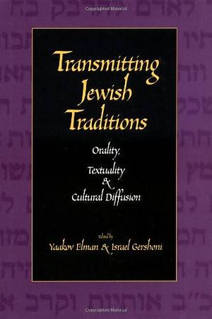 Transmitting Jewish Traditions: Orality, Textuality, and Cultural Diffusion by Yaakov Elman, I. Gershoni