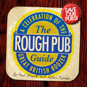 The Rough Pub Guide: A Celebration of the Great British Boozer by Robin Turner, Paul Moody