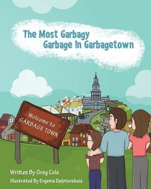 The Most Garbagy Garbage In Garbagetown by Greg Cole