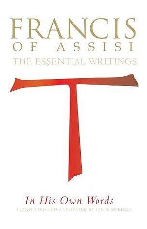 Francis of Assisi – in His Own Words: The Essential Writings by Jon M. Sweeney, Jon M. Sweeney