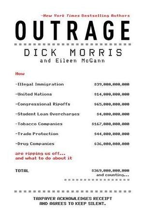Outrage: How Illegal Immigration, the United Nations, Congressional Ripoffs, Student Loan Overcharges, Tobacco Companies, Trade Protection, and Drug ... Ripping Us Off . . . And What to Do About It by Eileen McGann, Dick Morris, Dick Morris